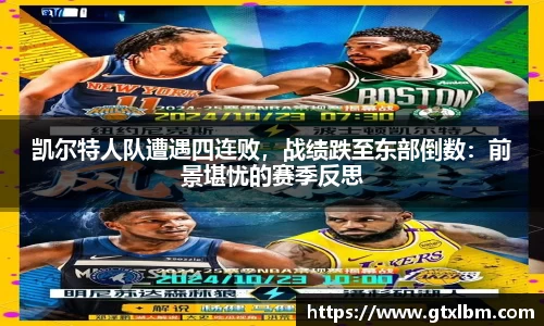 凯尔特人队遭遇四连败，战绩跌至东部倒数：前景堪忧的赛季反思