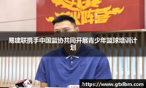 易建联携手中国篮协共同开展青少年篮球培训计划