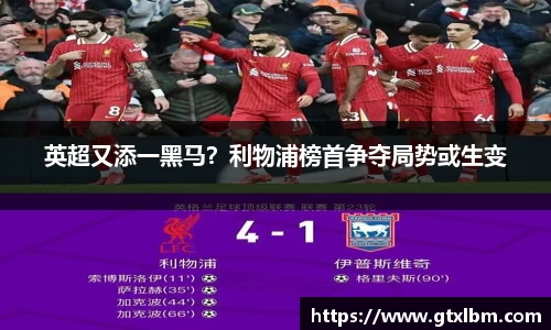 英超又添一黑马？利物浦榜首争夺局势或生变