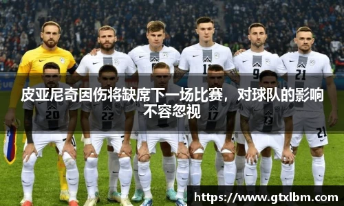 皮亚尼奇因伤将缺席下一场比赛，对球队的影响不容忽视