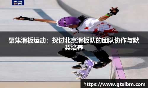 聚焦滑板运动：探讨北京滑板队的团队协作与默契培养