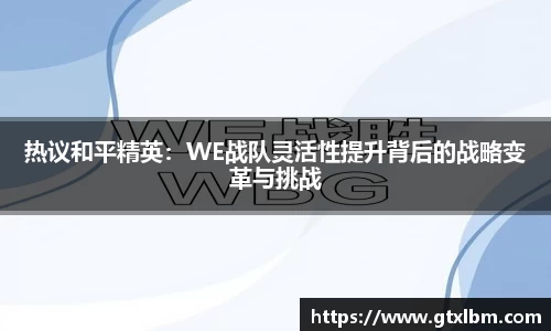热议和平精英：WE战队灵活性提升背后的战略变革与挑战