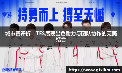 城市赛评析：TES展现出色耐力与团队协作的完美结合