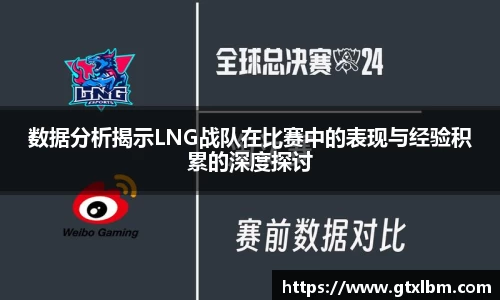 数据分析揭示LNG战队在比赛中的表现与经验积累的深度探讨