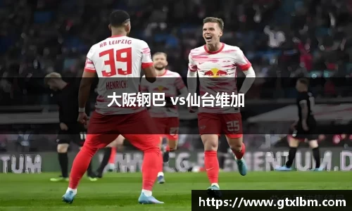 大阪钢巴 vs仙台维加