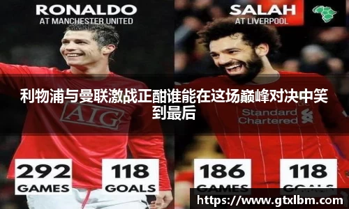 利物浦与曼联激战正酣谁能在这场巅峰对决中笑到最后