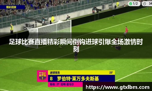 足球比赛直播精彩瞬间倒钩进球引爆全场激情时刻