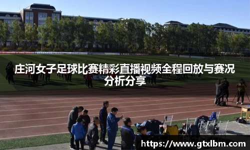 庄河女子足球比赛精彩直播视频全程回放与赛况分析分享
