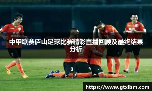 中甲联赛庐山足球比赛精彩直播回顾及最终结果分析