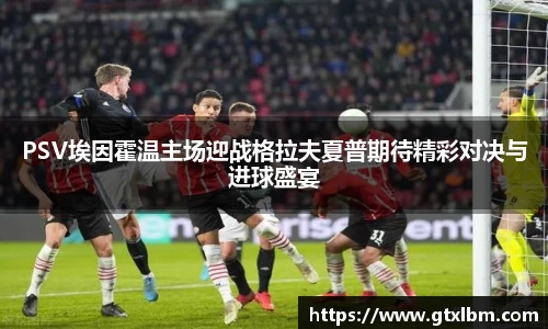 PSV埃因霍温主场迎战格拉夫夏普期待精彩对决与进球盛宴